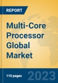 Multi-Core Processor Global Market Insights 2023, Analysis and Forecast to 2028, by Manufacturers, Regions, Technology, Application, Product Type- Product Image