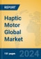 Haptic Motor Global Market Insights 2023, Analysis and Forecast to 2028, by Manufacturers, Regions, Technology, Application, Product Type - Product Thumbnail Image