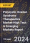 2024 Global Forecast for Polycystic Ovarian Syndrome (Pcos) Therapeutics Market (2025-2030 Outlook)-High Tech & Emerging Markets Report - Product Image