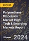 2024 Global Forecast for Polyurethane Dispersion Market (2025-2030 Outlook)-High Tech & Emerging Markets Report - Product Image