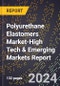 2024 Global Forecast for Polyurethane Elastomers Market (2025-2030 Outlook)-High Tech & Emerging Markets Report - Product Thumbnail Image