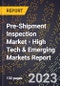 2023 Global Forecast for Pre-Shipment Inspection Market (2024-2029 Outlook) - High Tech & Emerging Markets Report - Product Image