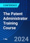 The Patent Administrator Training Course (November 23-24, 2023) - Product Image
