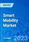 Smart Mobility Market, By Elements, By Solution, By Technology, and By Geography - Size, Share, Outlook, and Opportunity Analysis, 2023 - 2030 - Product Image