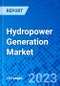Hydropower Generation Market, By Capacity: Small Hydro Power Plant, Medium Hydro Power Plant, Large Hydro Power Plant, and By Geography - Size, Share, Outlook, and Opportunity Analysis, 2023 - 2030 - Product Image