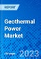Geothermal Power Market, By Power Station Type, By End Use, and By Geography - Size, Share, Outlook, and Opportunity Analysis, 2023 - 2030 - Product Thumbnail Image