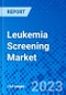 Leukemia Screening Market, By Test Type, By Disease Type, By End-User, By Age Group, and By Geography - Size, Share, Outlook, and Opportunity Analysis, 2023 - 2030 - Product Image