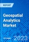 Geospatial Analytics Market, By Component, By Solution, Deployment Mode, By Enterprise Size, By Technology, By Type, By Industry Vertical, and By Geography - Size, Share, Outlook, and Opportunity Analysis, 2023 - 2030 - Product Thumbnail Image