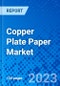Copper Plate Paper Market, By Type of Copper Plate Paper, By Application, By End Use Industry, By Basis Weight and Thickness, By Price Range, and By Geography - Size, Share, Outlook, and Opportunity Analysis, 2023 - 2030 - Product Image