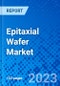 Epitaxial Wafer Market, By Deposition Type, By Wafer Size, By Application, By Region - Size, Share, Outlook, and Opportunity Analysis, 2023 - 2030 - Product Thumbnail Image