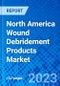 North America Wound Debridement Products Market, By Product Type, By Application, End User, and By Country - Size, Share, Outlook, and Opportunity Analysis, 2023 - 2030 - Product Image