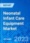 Neonatal Infant Care Equipment Market, By Product Type, By End user, and by Region - Size, Share, Outlook, and Opportunity Analysis, 2023 - 2030 - Product Image