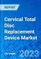 Cervical Total Disc Replacement Device Market, By Material, By Design, By End User, and By Region - Size, Share, Outlook, and Opportunity Analysis, 2023 - 2030 - Product Image