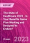 The State of Healthcare 2023 - Is Your Benefits Game Plan Working and Designed to Endure? - Product Thumbnail Image