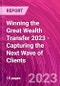 Winning the Great Wealth Transfer 2023 - Capturing the Next Wave of Clients - Product Image