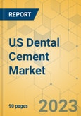 US Dental Cement Market - Focused Insights 2023-2028- Product Image