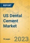 US Dental Cement Market - Focused Insights 2023-2028 - Product Image