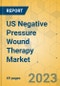 US Negative Pressure Wound Therapy Market - Focused Insights 2023-2028 - Product Image