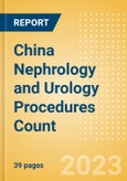 China Nephrology and Urology Procedures Count by Segments (Renal Dialysis Procedures, Nephrolithiasis Procedures and Urinary Tract Stenting Procedures) and Forecast to 2030- Product Image
