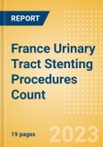 France Urinary Tract Stenting Procedures Count by Segments (Prostatic Stenting Procedures, Ureteral Stenting Procedures and Urethral Stenting Procedures) and Forecast to 2030- Product Image