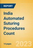 India Automated Suturing Procedures Count by Segments (Procedures Performed Using Disposable Automated Sutures) and Forecast to 2030- Product Image