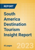 South America Destination Tourism Insight Report Including International Arrivals, Domestic Trips, Key Source/Origin Markets, Trends, Tourist Profiles, Spend Analysis, Key Infrastructure Projects and Attractions, Risks and Future Opportunities, 2023 Update- Product Image