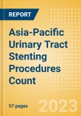 Asia-Pacific Urinary Tract Stenting Procedures Count by Segments (Prostatic Stenting Procedures, Ureteral Stenting Procedures and Urethral Stenting Procedures) and Forecast to 2030- Product Image
