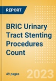 BRIC Urinary Tract Stenting Procedures Count by Segments (Prostatic Stenting Procedures, Ureteral Stenting Procedures and Urethral Stenting Procedures) and Forecast to 2030- Product Image