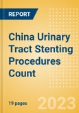 China Urinary Tract Stenting Procedures Count by Segments (Prostatic Stenting Procedures, Ureteral Stenting Procedures and Urethral Stenting Procedures) and Forecast to 2030- Product Image