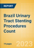 Brazil Urinary Tract Stenting Procedures Count by Segments (Prostatic Stenting Procedures, Ureteral Stenting Procedures and Urethral Stenting Procedures) and Forecast to 2030- Product Image