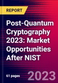 Post-Quantum Cryptography 2023: Market Opportunities After NIST- Product Image