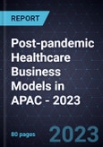 Post-pandemic Healthcare Business Models in APAC - 2023- Product Image