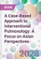 A Case-Based Approach to Interventional Pulmonology: A Focus on Asian Perspectives - Product Image