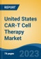 United States CAR-T Cell Therapy Market by Product Type, Tumor Type, Indication, Treatment Type, Targeted Antigen, End-user, Region, Competition Forecast & Opportunities, 2028 - Product Image