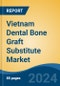 Vietnam Dental Bone Graft Substitute Market by Type, Material, Mechanism, Product, Application, End-user Region, Competition, Forecast & Opportunities, 2018-2028F - Product Image