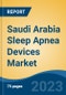 Saudi Arabia Sleep Apnea Devices Market - By Type, Indication Type, End-user, Region, Competition, Forecast, and Opportunities, 2028F - Product Image