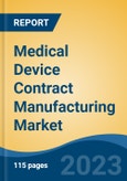 Medical Device Contract Manufacturing Market - Global Industry Size, Share, Trends, Opportunity, and Forecast, 2018-2028F- Product Image