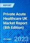 Private Acute Healthcare UK Market Report (8th Edition) - Product Thumbnail Image