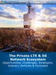The Private LTE & 5G Network Ecosystem: 2023 - 2030 - Opportunities, Challenges, Strategies, Industry Verticals & Forecasts- Product Image