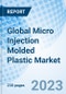 Global Micro Injection Molded Plastic Market Size, Trends, and Growth Opportunity, by Material Type, by Application, by Region, and Cumulative Impact Analysis and Forecast to 2030 - Product Image