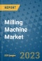 Milling Machine Market - Global Industry Analysis, Size, Share, Growth, Trends, and Forecast 2023-2030 - By Product, Technology, Grade, Application, End-user and Region - Product Image