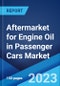 Aftermarket for Engine Oil in Passenger Cars Market by Application, and Region 2023-2028 - Product Image