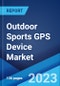 Outdoor Sports GPS Device Market by Type, Application, and Region 2023-2028 - Product Thumbnail Image