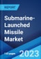 Submarine-Launched Missile Market by Type (Submarine-Launched Ballistic Missile, Sea-Launched Cruise Missile), Application, and Region 2023-2028 - Product Thumbnail Image