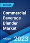 Commercial Beverage Blender Market by Material, Application, Distribution Channel, and Region 2023-2028 - Product Image