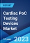 Cardiac PoC Testing Devices Market by Product Type, End User, and Region 2023-2028 - Product Image