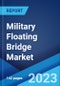 Military Floating Bridge Market by Type, Application, and Region 2023-2028 - Product Image