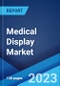 Medical Display Market: Global Industry Trends, Share, Size, Growth, Opportunity and Forecast 2023-2028 - Product Image