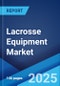 Lacrosse Equipment Market by Type, Application, Distribution Channel, and Region 2023-2028 - Product Image