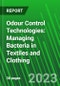 Odour Control Technologies: Managing Bacteria in Textiles and Clothing - Product Image
